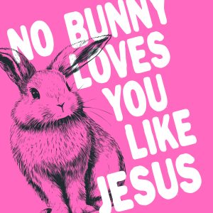 No Bunny Loves You Like Jesus
